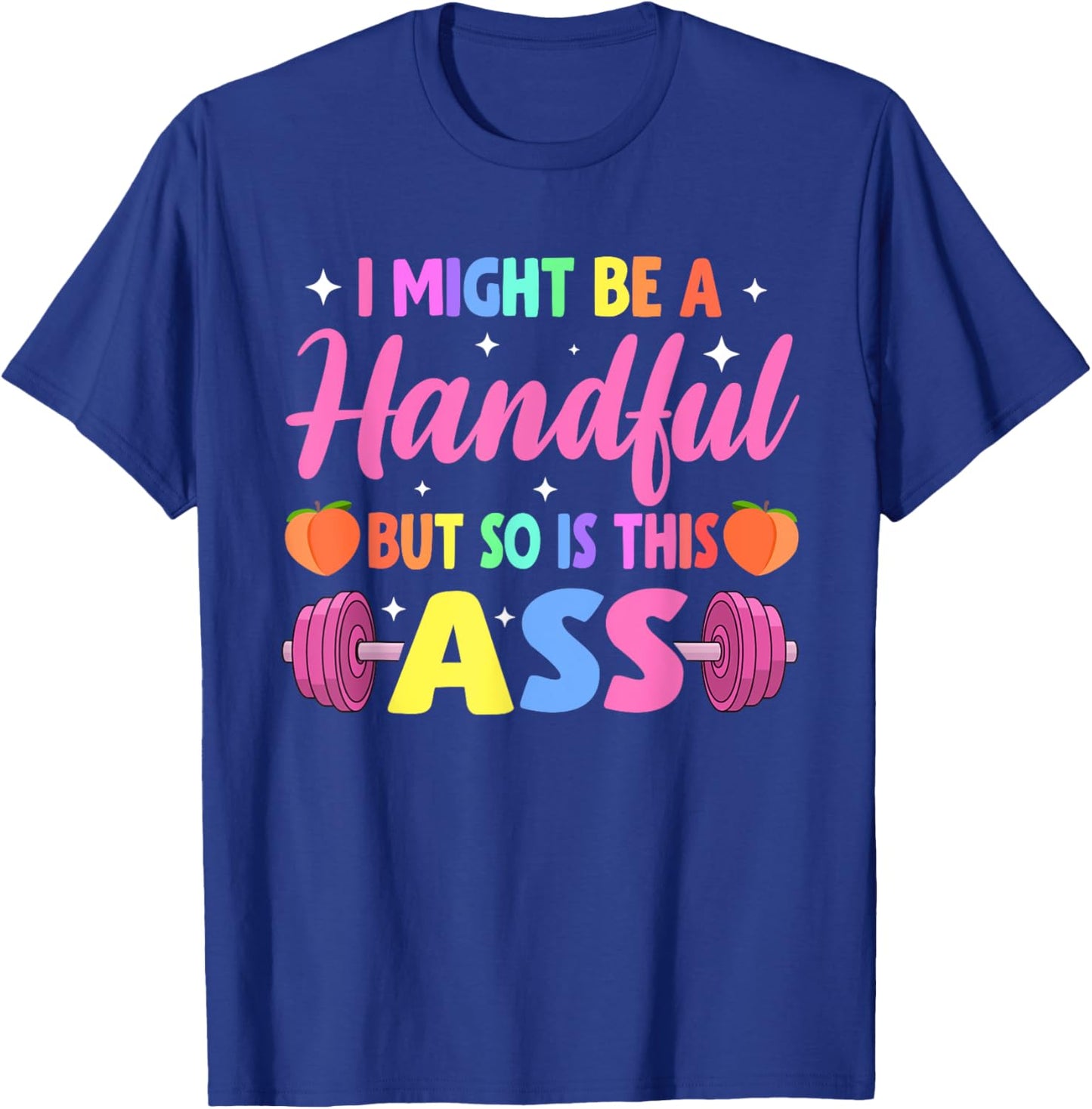 I Might Be A Handful But So Is This Ass Workout Gym Quote T-Shirt - T-Shirt | Royal