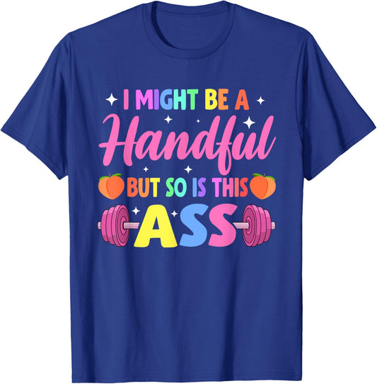 I Might Be A Handful But So Is This Ass Workout Gym Quote T-Shirt - T-Shirt | Royal