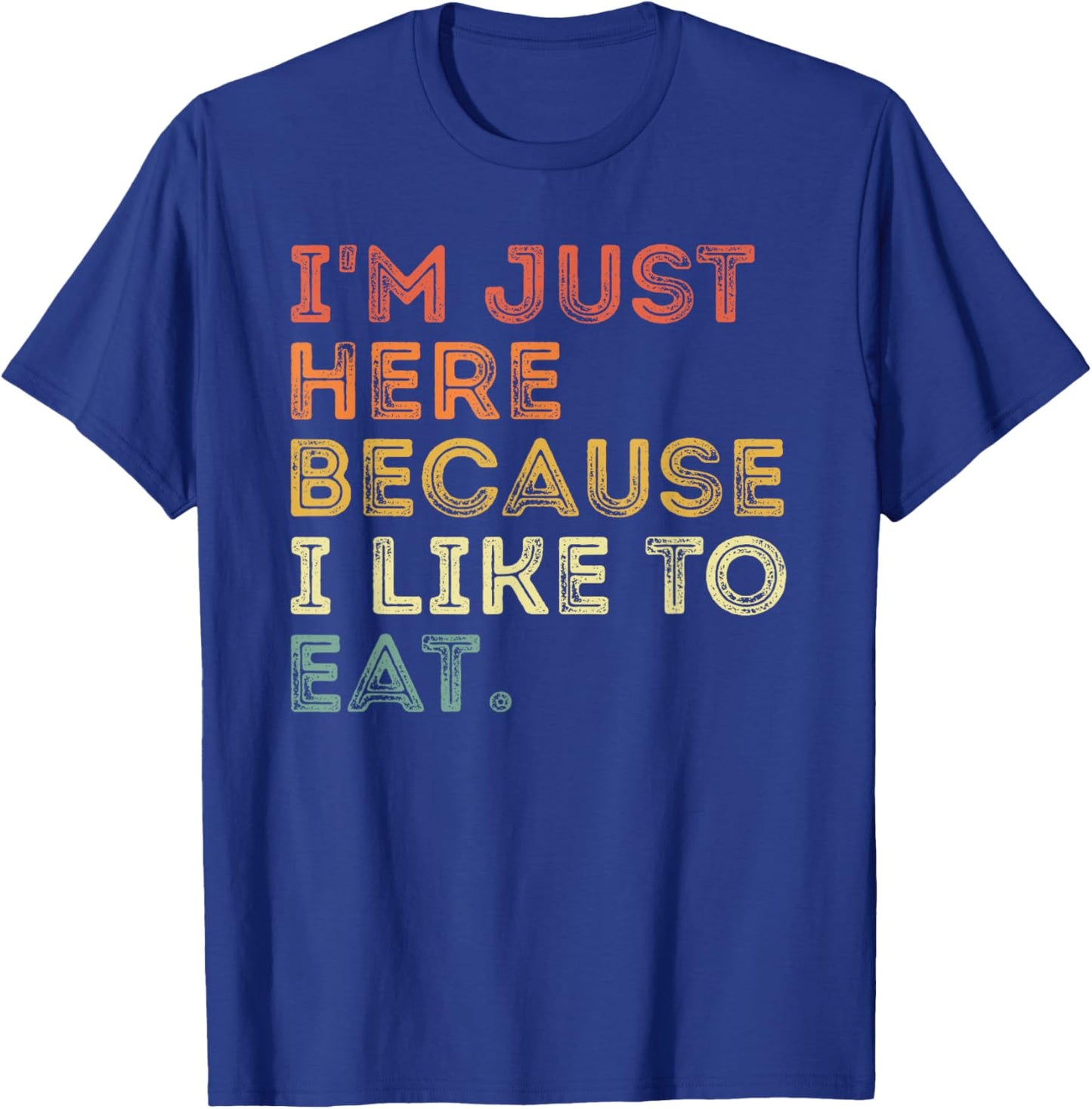 I'm Just Here Because I Like to Eat Funny About Food Lover T-Shirt - T-Shirt | Royal