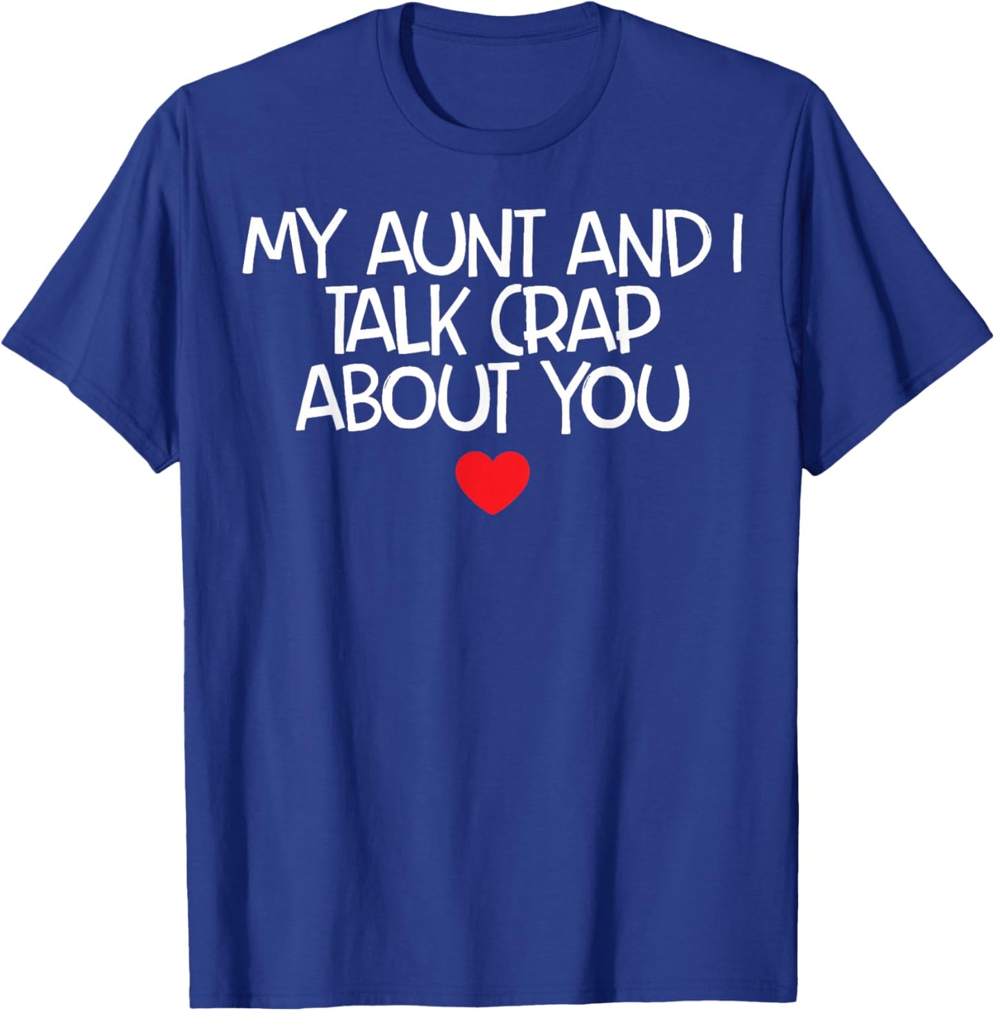 My Aunt And I Talk Crap About You T-Shirt - T-Shirt | Royal