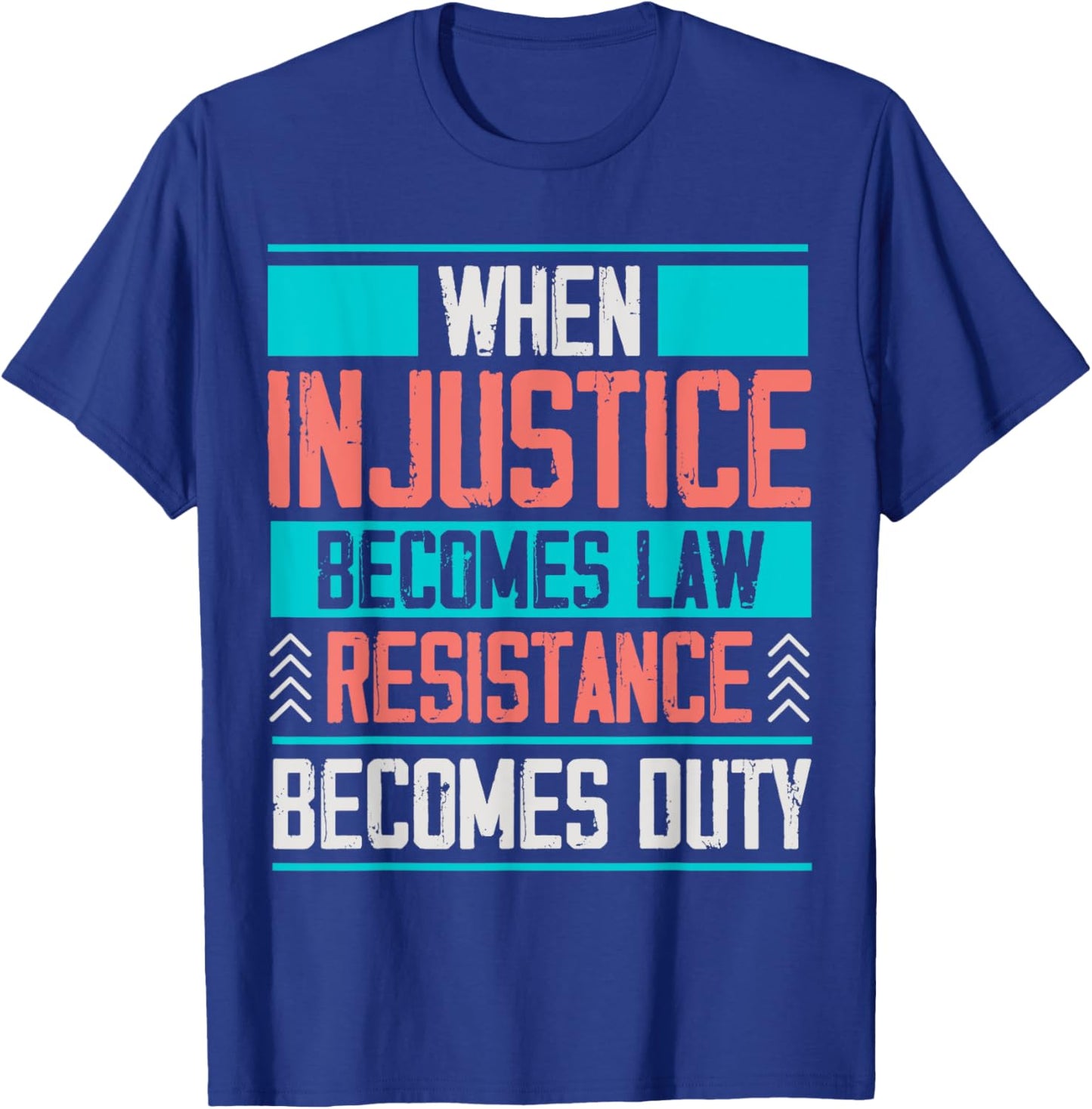 When Injustice Becomes Law Resistance Becomes Duty T-Shirt - T-Shirt | Royal
