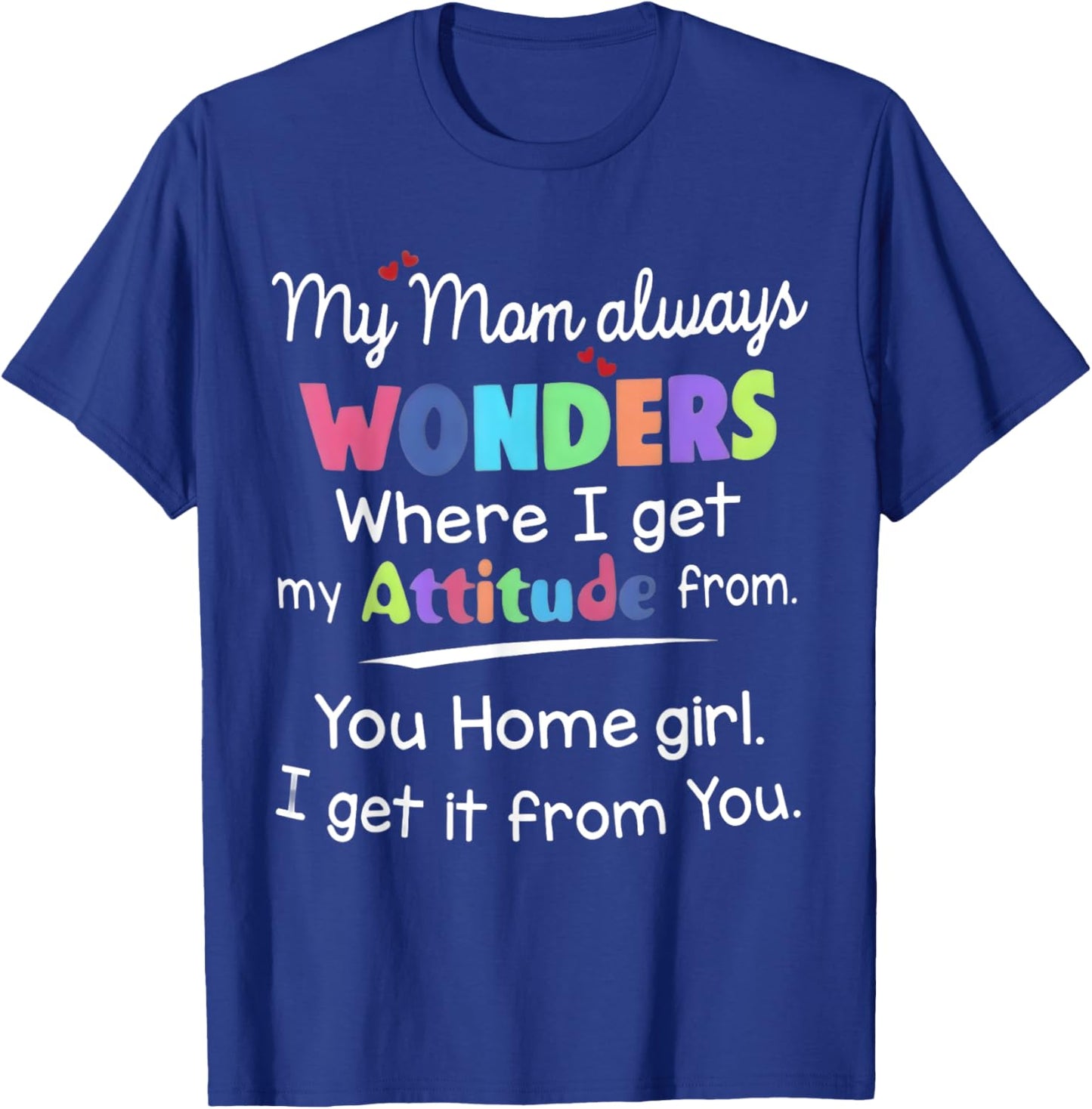 My Mom Always Wonders Where I Get My Attitude From Son Girl T-Shirt - T-Shirt | Royal