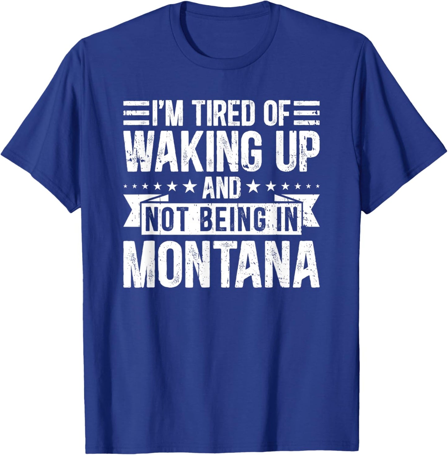 I'm Tired Of Waking Up And Not Being In Montana T-Shirt - T-Shirt | Royal