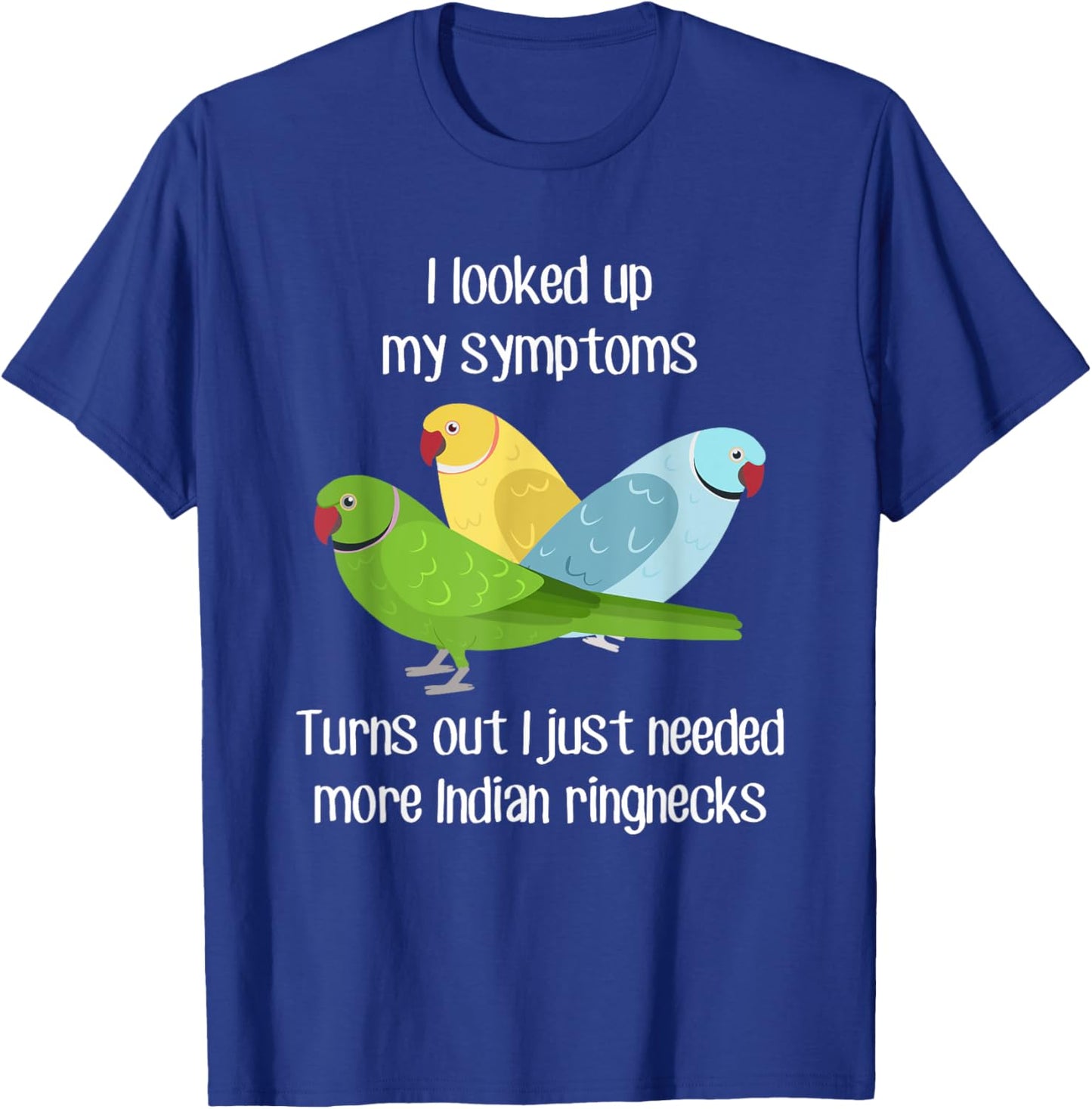 Neeed Indian Ringneck Parrot, Funny Bird Green Blue Lutino T-Shirt - T-Shirt | Royal