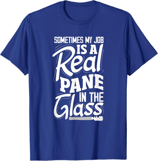 Sometimes My Job Is A Real Pane In The Glass Funny Glazier T-Shirt - T-Shirt | Royal