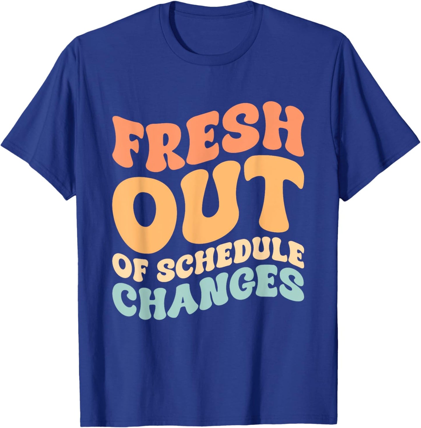 Fresh Out Of Schedule Changes T-Shirt - T-Shirt | Royal