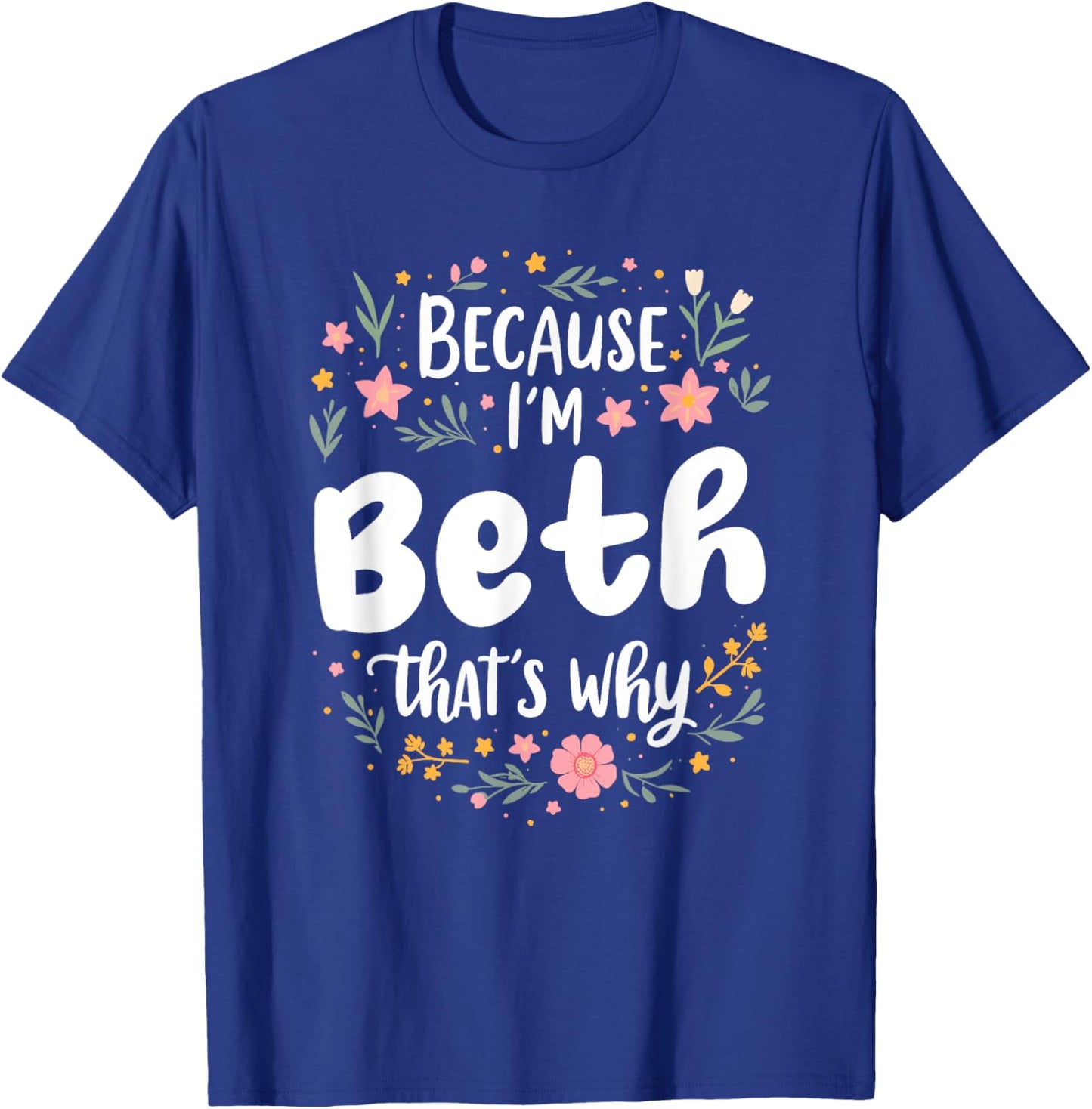 Women Because I'm Beth That's Why Woman T-Shirt - T-Shirt | Royal