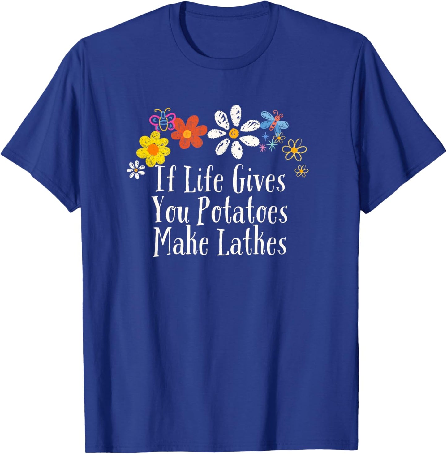 Flowers Him, If Life Gives You Potatoes Make Latkes T-Shirt - T-Shirt | Royal