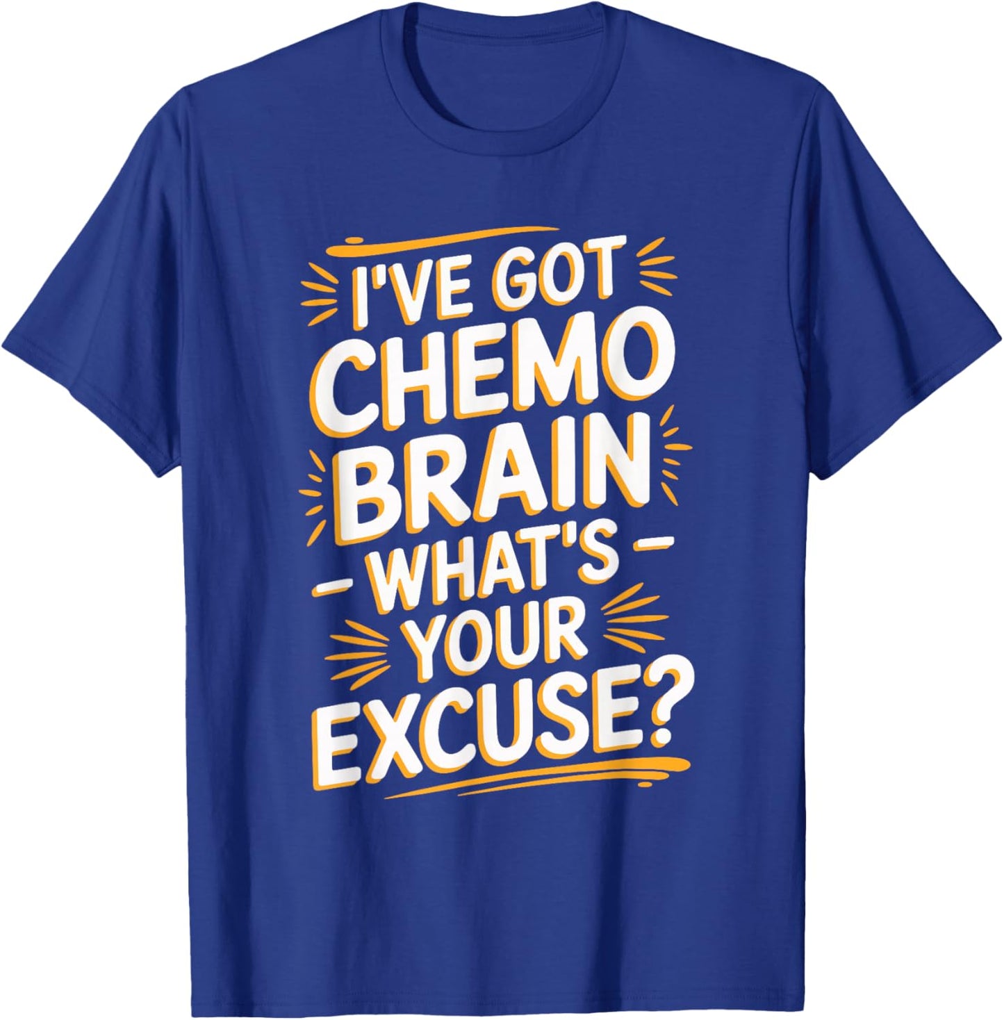 I've Got Chemo Brain What's Your Excuse T-Shirt - T-Shirt | Royal