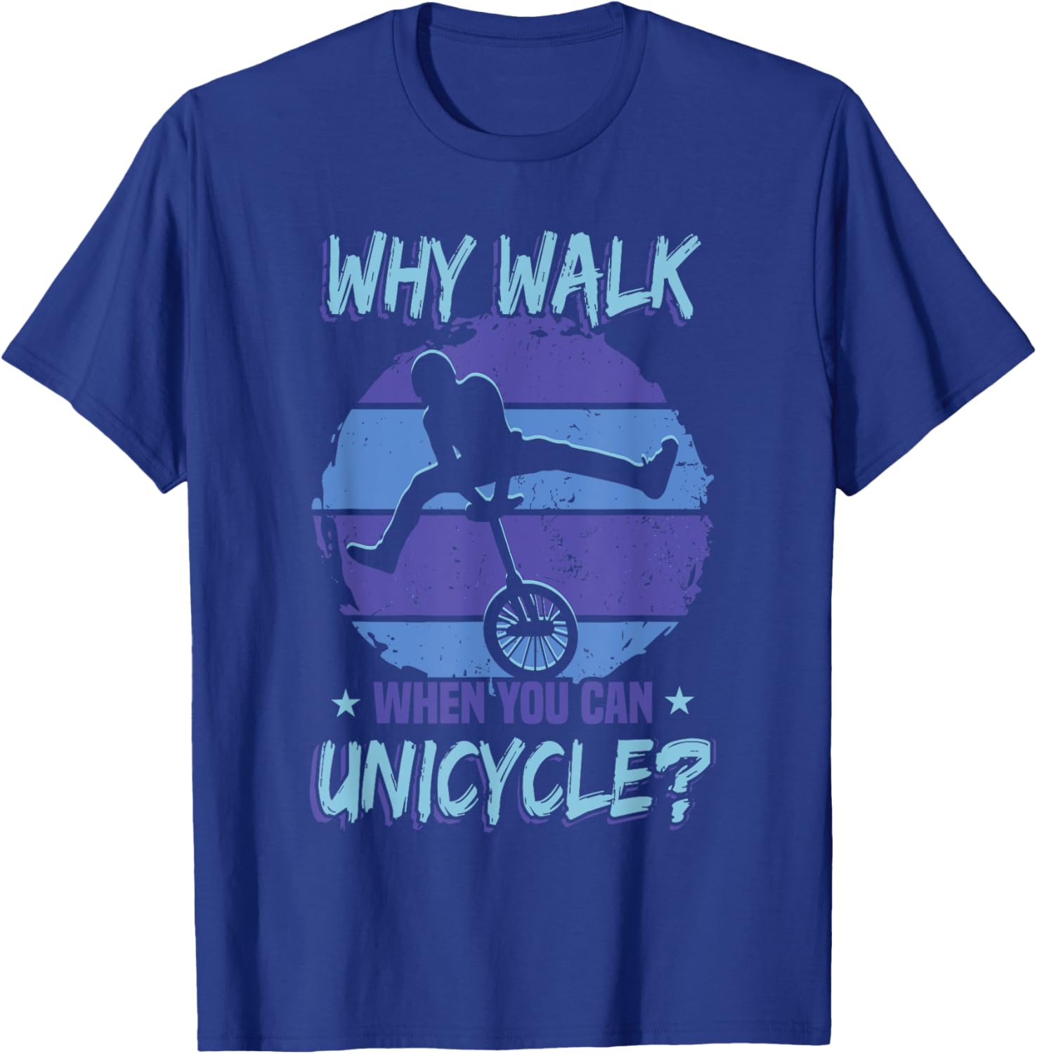 Monocycle Why Walk When You Can Unicycle T-Shirt - T-Shirt | Royal