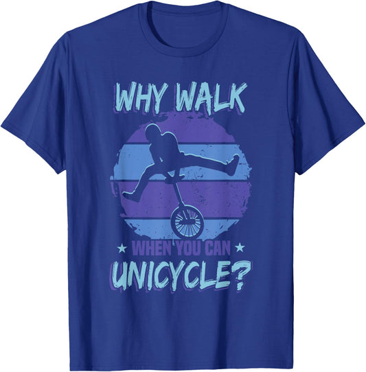 Monocycle Why Walk When You Can Unicycle T-Shirt - T-Shirt | Royal
