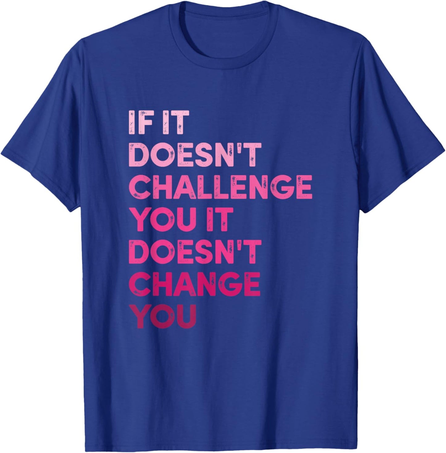If It Doesn't Challenge Won't Change You Motivational Fitnes T-Shirt - T-Shirt | Royal