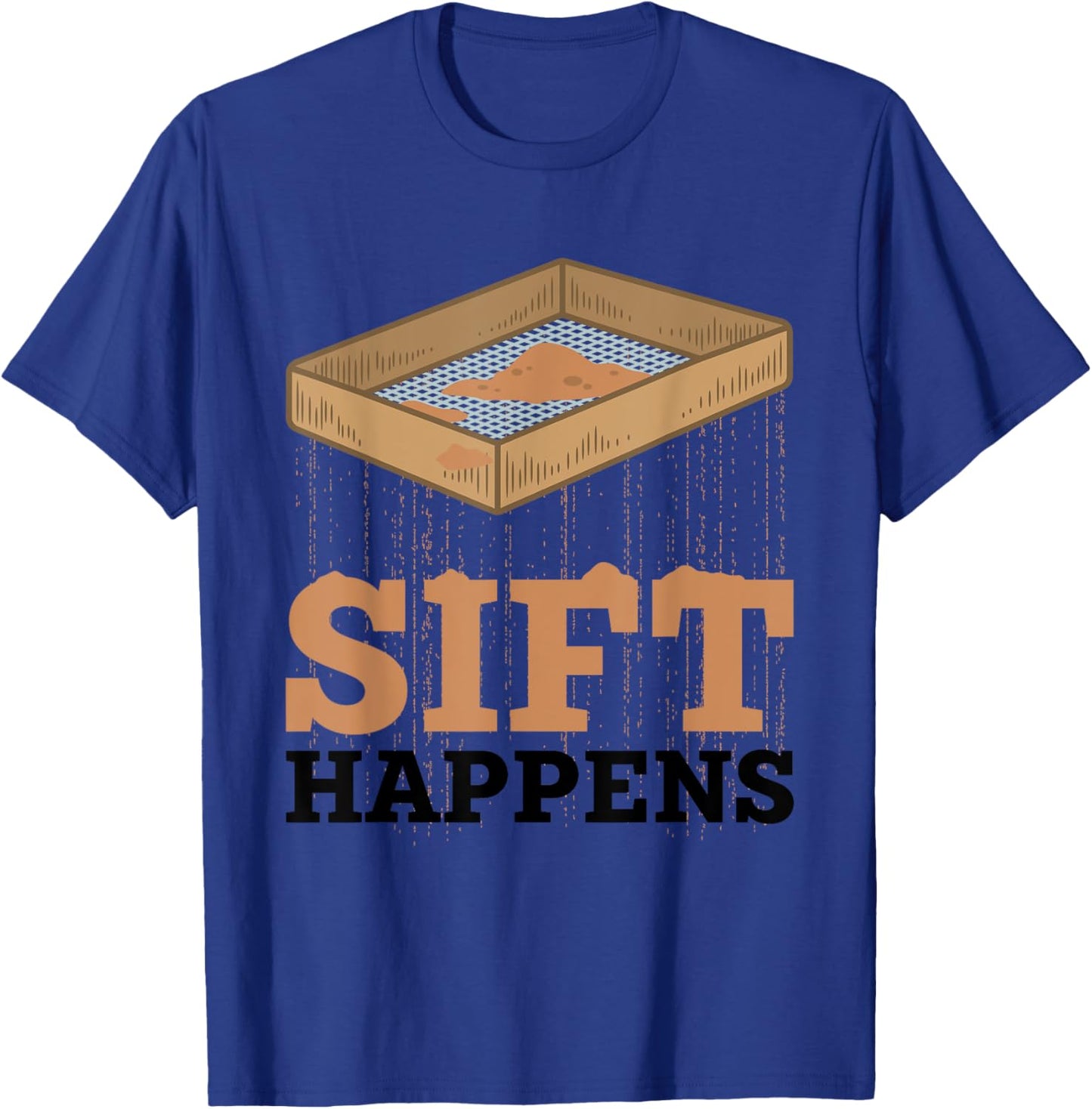 Sift Happens Funny Archaeologist Archaeology Sifting Lovers T-Shirt - T-Shirt | Royal