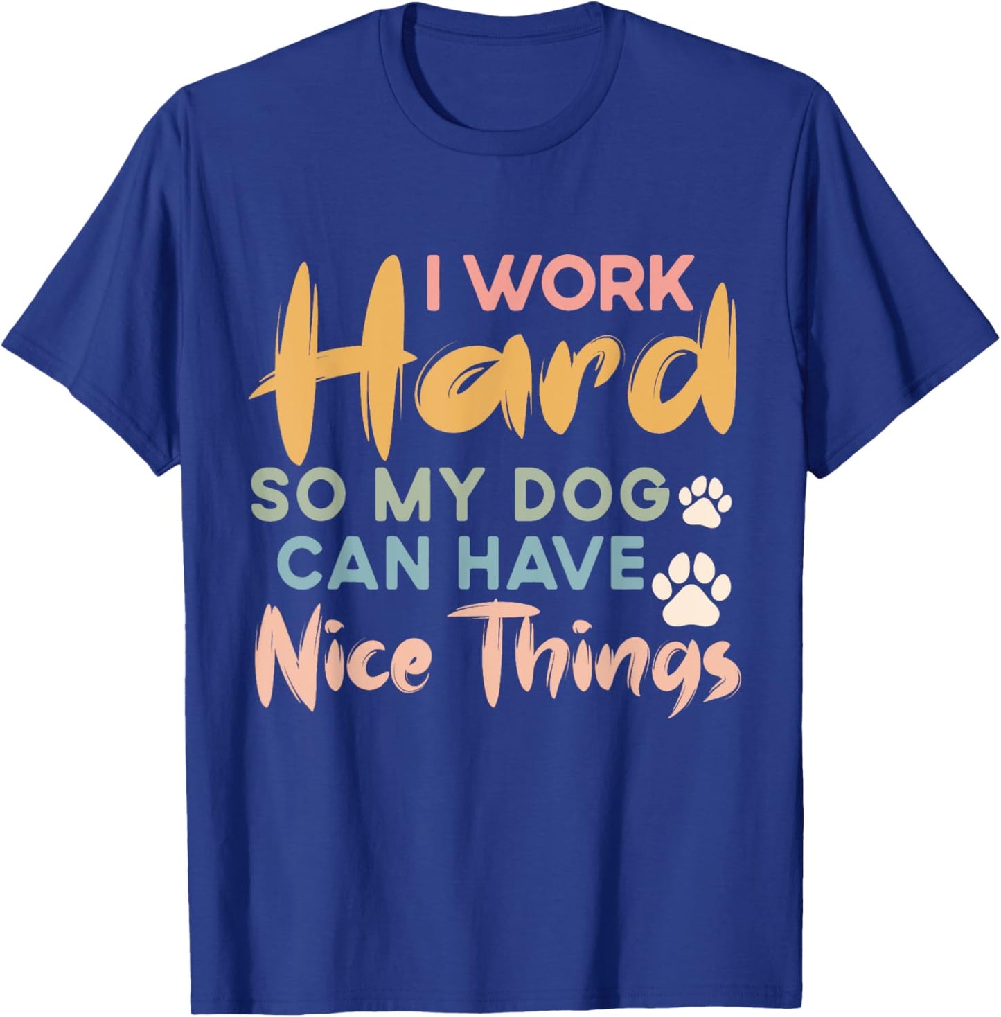 I Work Hard So My Dog Can Have Nice Things Funny Dog Women Kids T-Shirt - T-Shirt | Royal