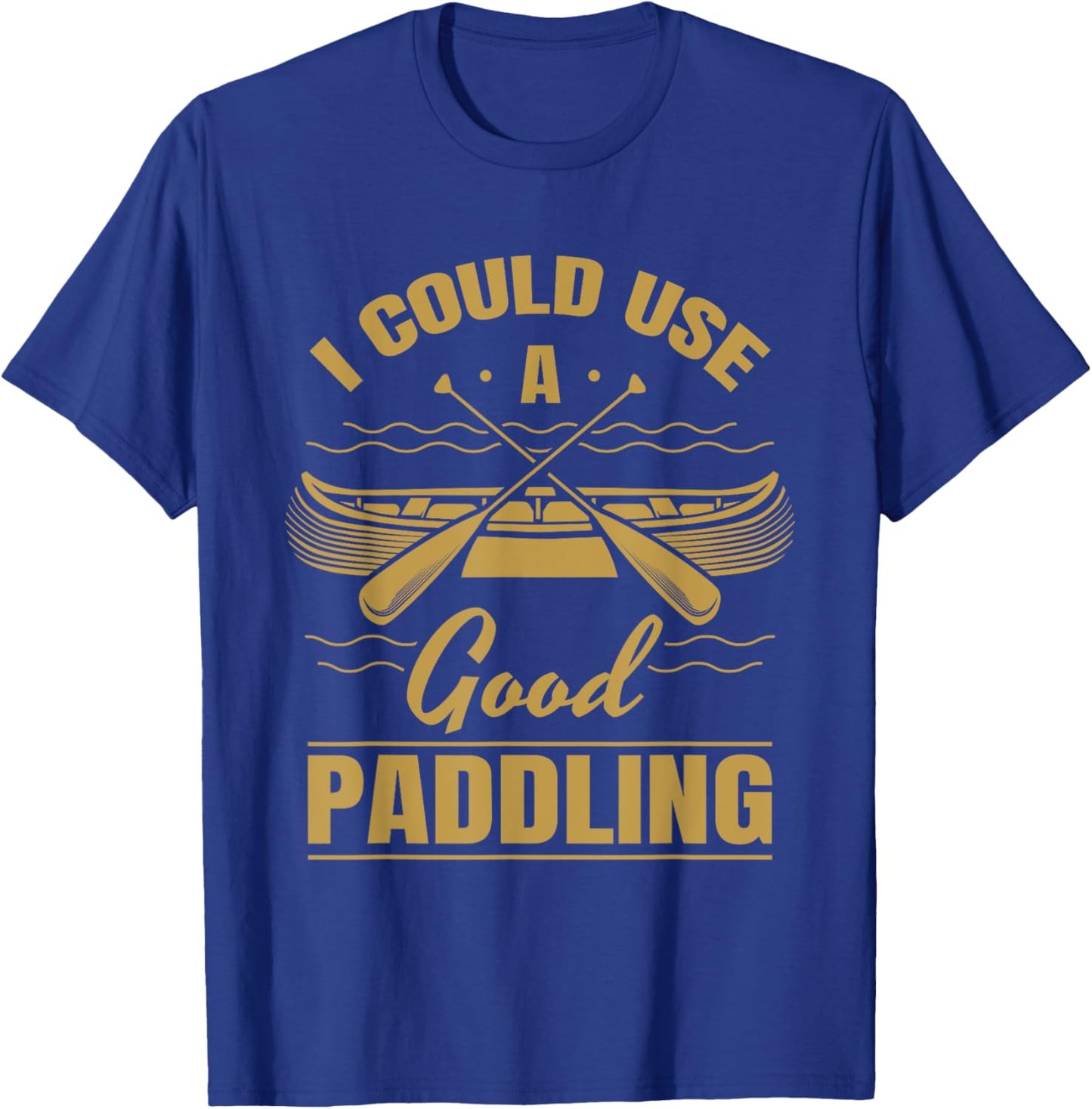I Could Use A Good Paddling Funny Kayaking Canoeing Lovers T-Shirt - T-Shirt | Royal