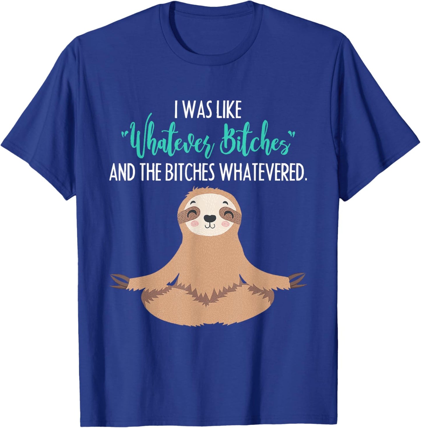 I Was Like Whatever Bitches Funny Sloth Animal T-Shirt - T-Shirt | Royal