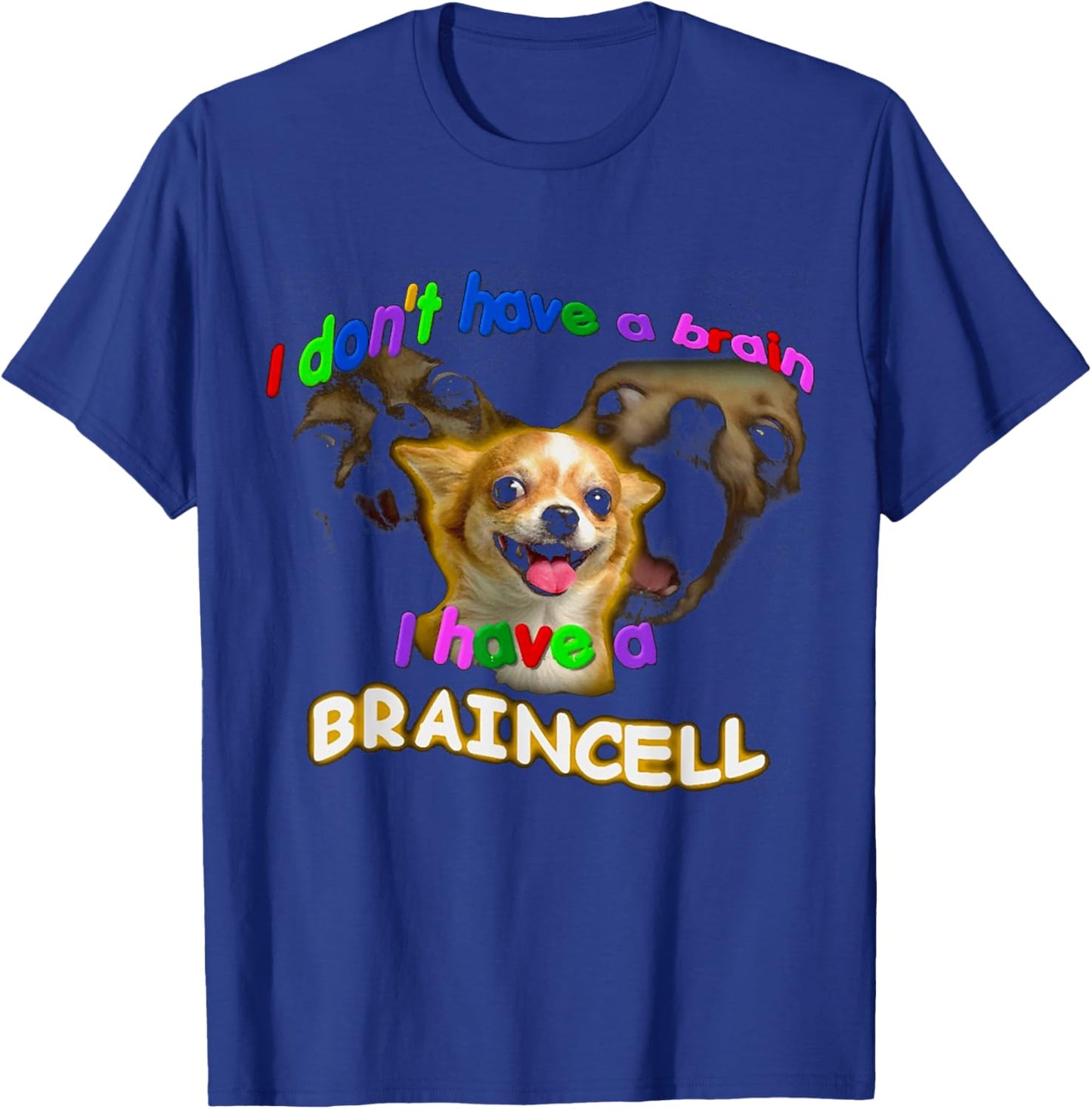 I Don't Have A Brain I Have A Braincell Dog Chihuahua FUNNY T-Shirt - T-Shirt | Royal