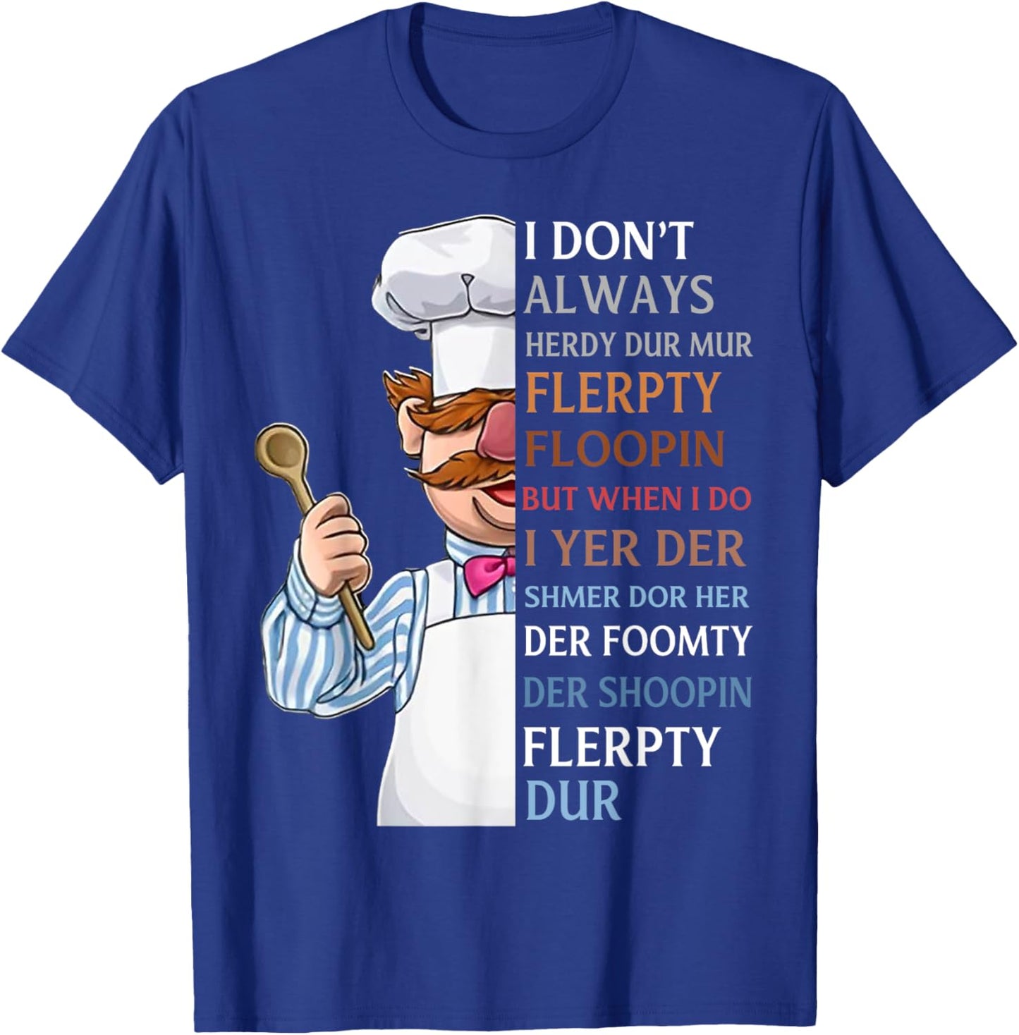 I Don t Always Herdy Dur Mur Flerpty Floopin T-Shirt - T-Shirt | Royal