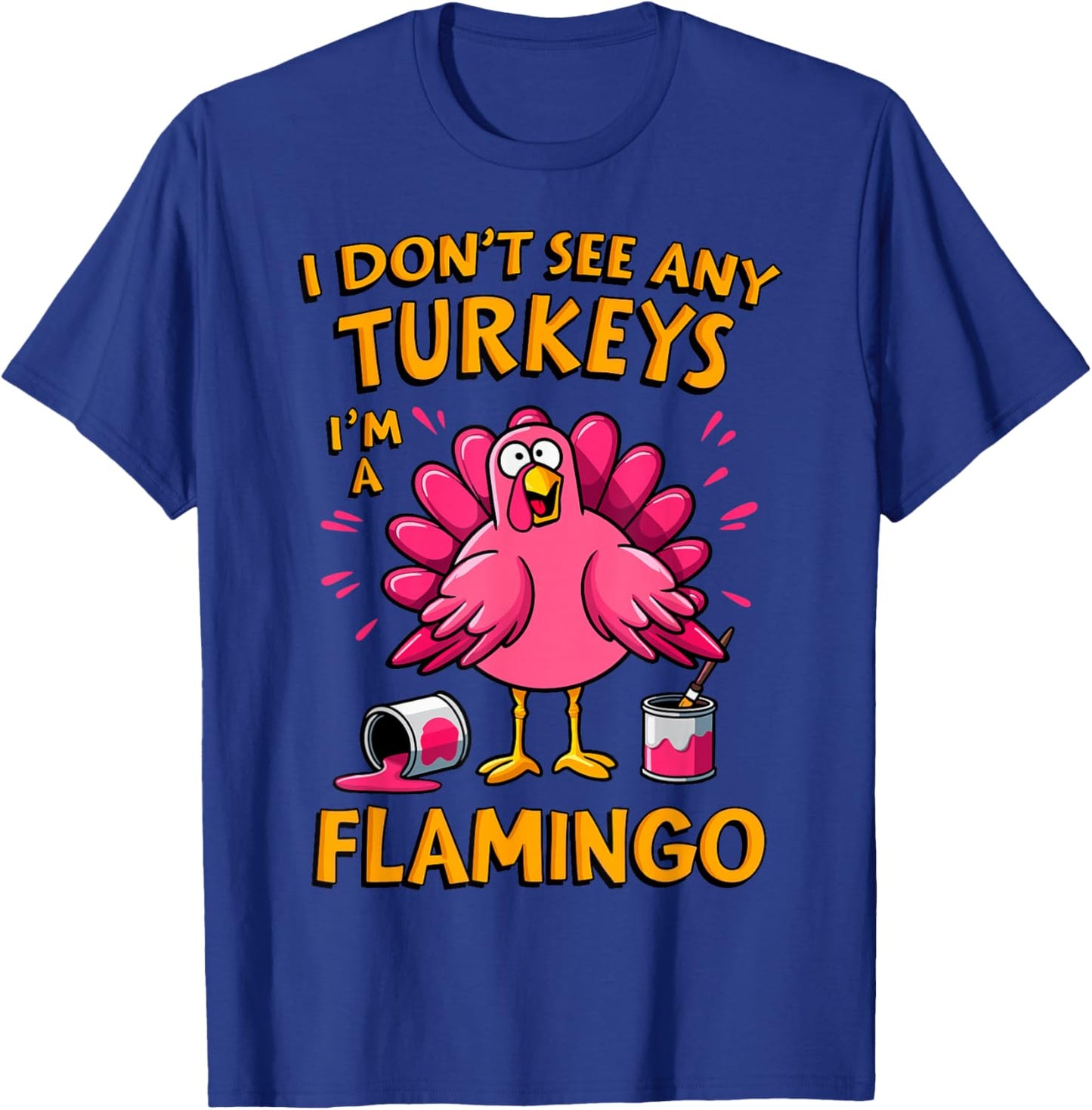 I Don't see any Turkey I'm a Flamingo Funny Thanksgiving T-Shirt - T-Shirt | Royal