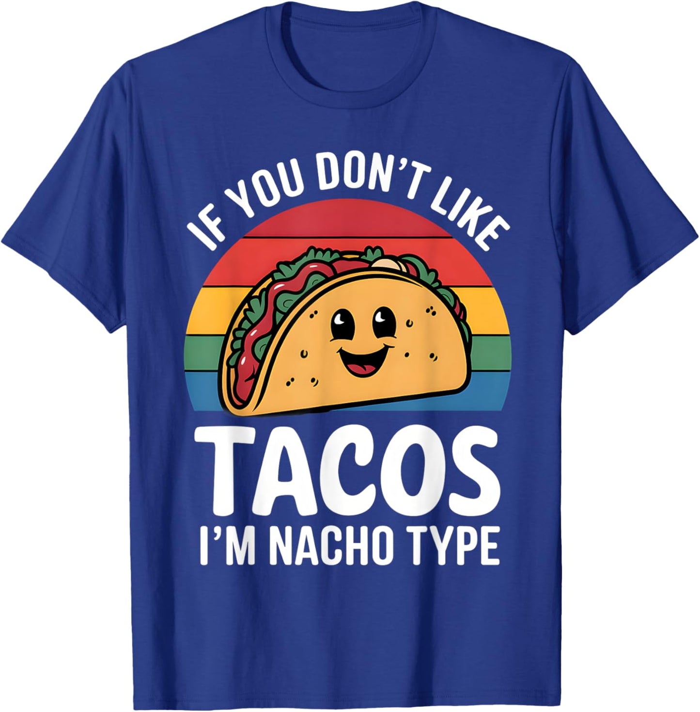 Funny If You Don't Like Tacos I'm Nacho Type Mexican Tacos T-Shirt - T-Shirt | Royal