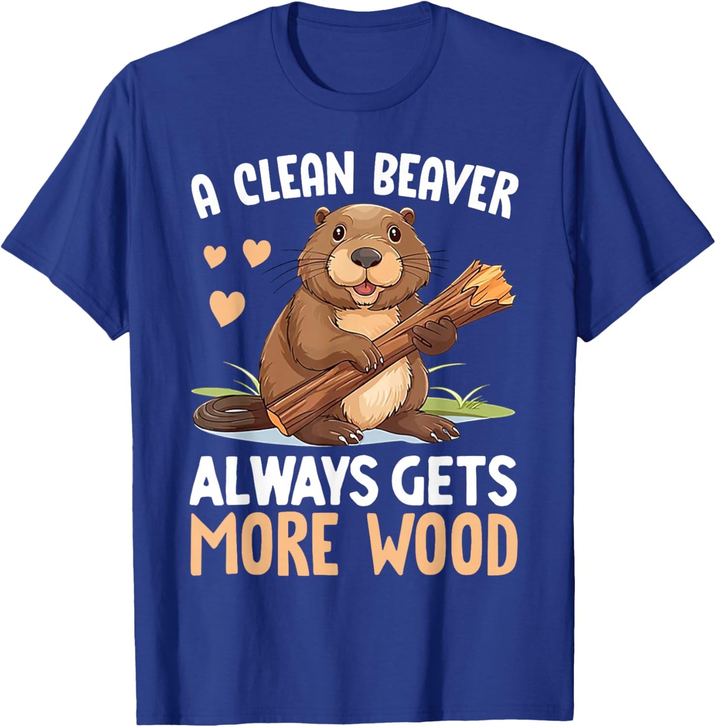 A Clean Beaver Always Gets More Wood T-Shirt - T-Shirt | Royal
