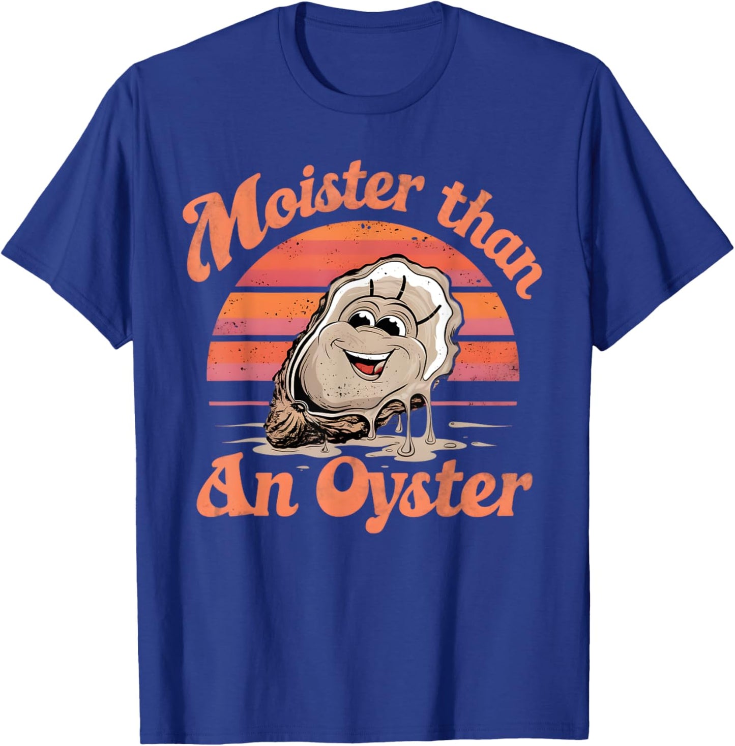 Moisture than an Oyster, Funny Shellfish Shuck Men Women T-Shirt - T-Shirt | Royal