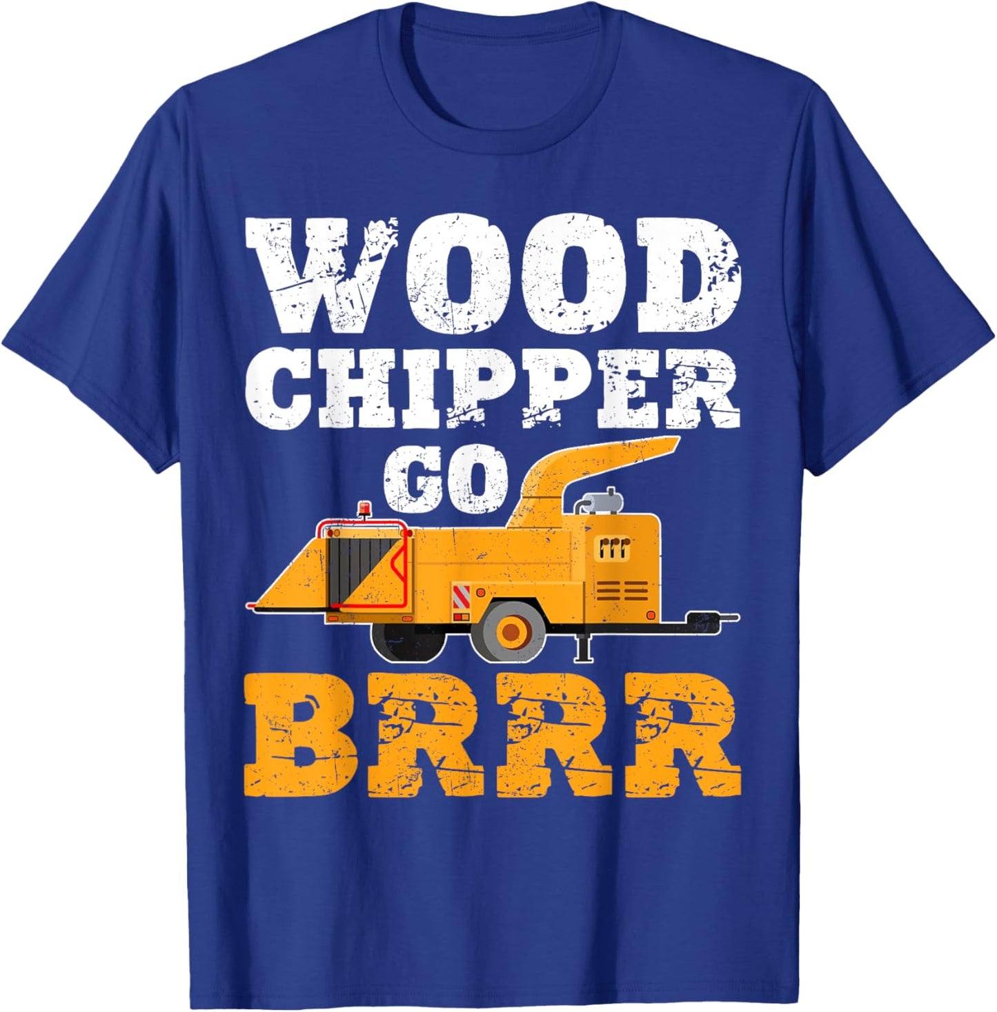 Wood Chipper Go BRRR Shirt Funny Logging Humor T-Shirt - T-Shirt | Royal