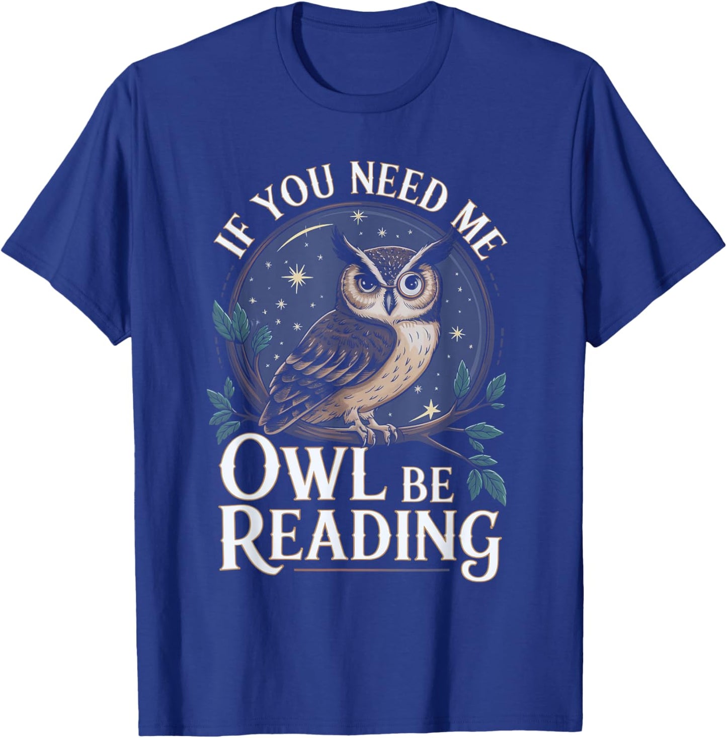 If You Need Me Owl Be Reading Book Funny Students Lover T-Shirt - T-Shirt | Royal