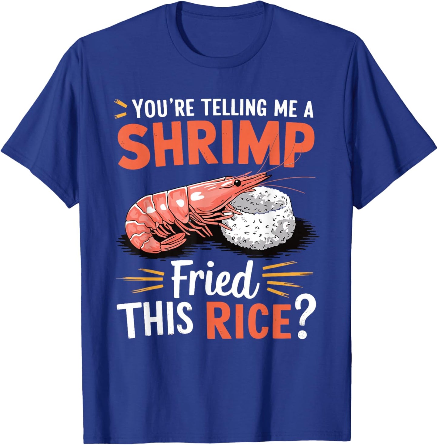 You're Telling Me A Shrimp Fried This Rice T-Shirt - T-Shirt | Royal