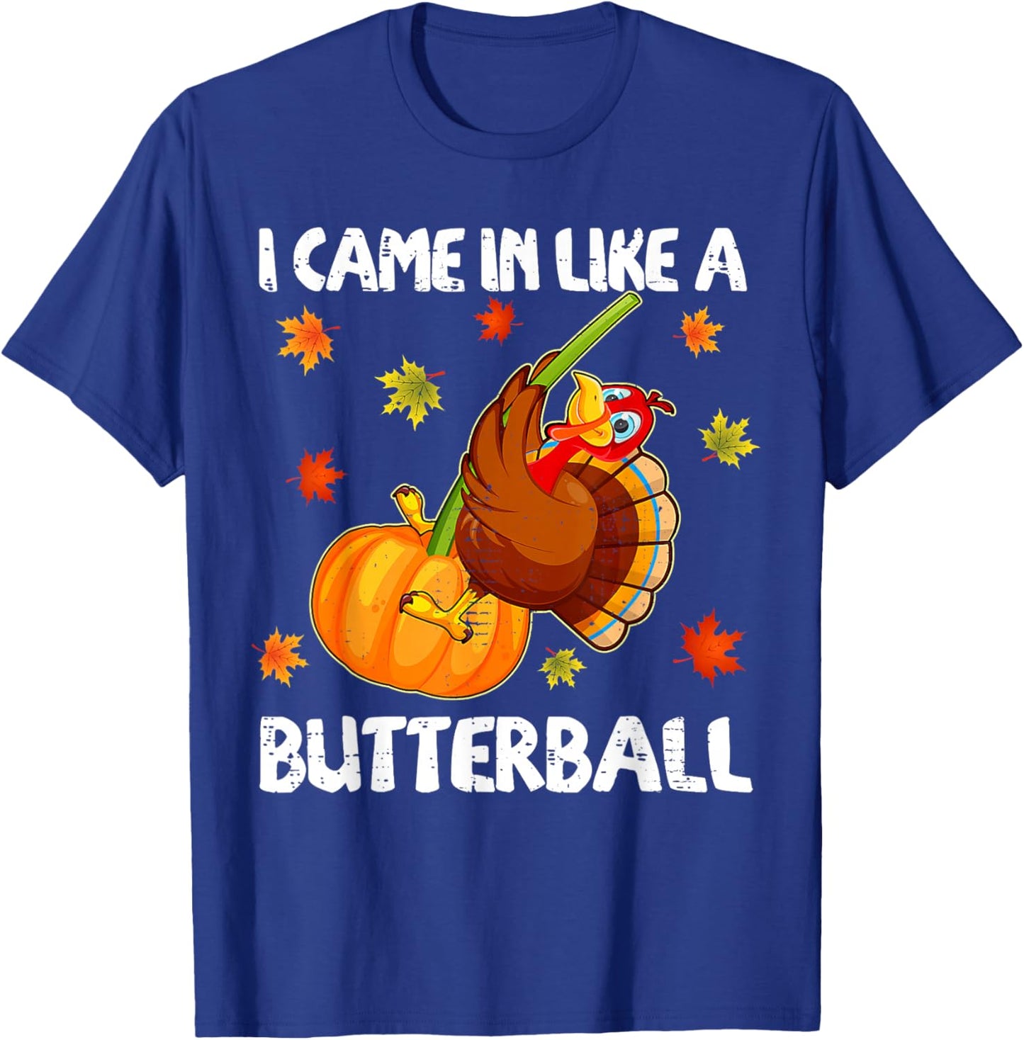 I Came In Like A Butterball Funny Happy Thanksgiving Gift T-Shirt - T-Shirt | Royal