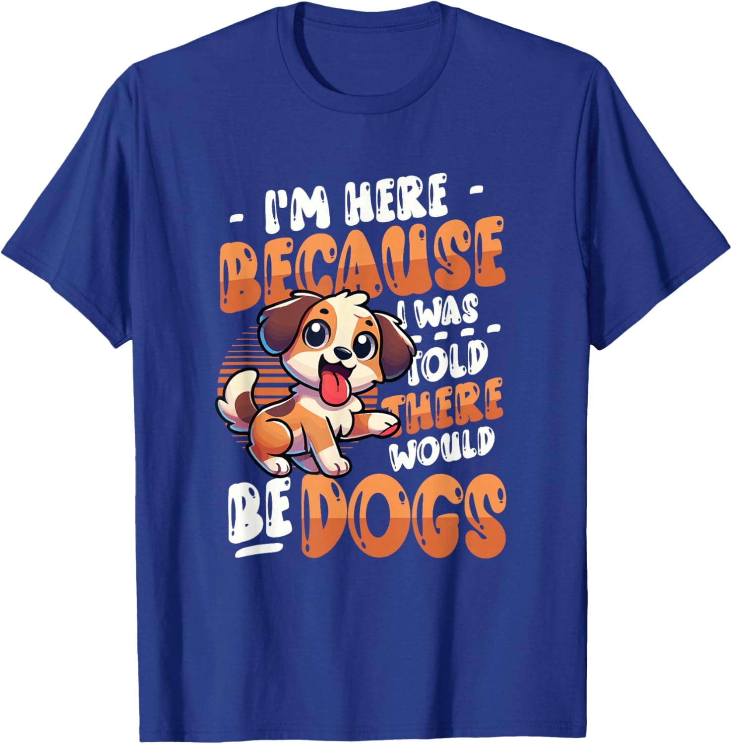 I'm Here Because I Was Told There Would Be Dogs T-Shirt - T-Shirt | Royal