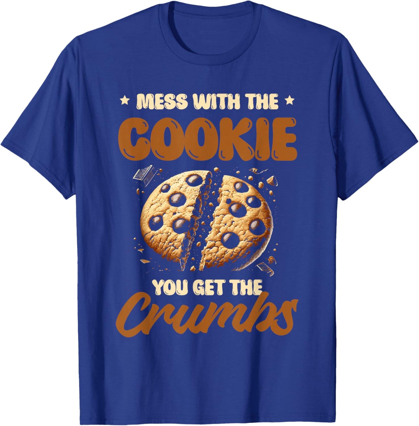 Mess With The Cookie You Get The Crumbs Cookies Baking Baker T-Shirt - T-Shirt | Royal