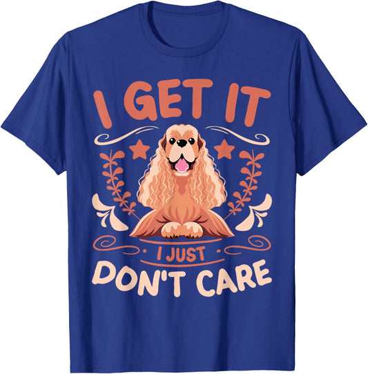 Dog Lover I Get It I Just Don't Care Cocker Spaniel T-Shirt - T-Shirt | Royal
