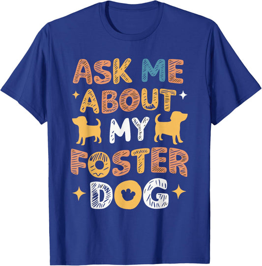 Ask Me About My Foster Dog T-Shirt - T-Shirt | Royal