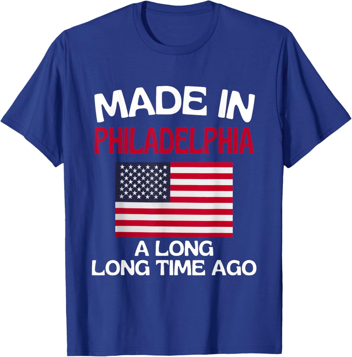 Made In Philadelphia A Long Time Ago Funny Philadelphia T-Shirt - T-Shirt | Royal