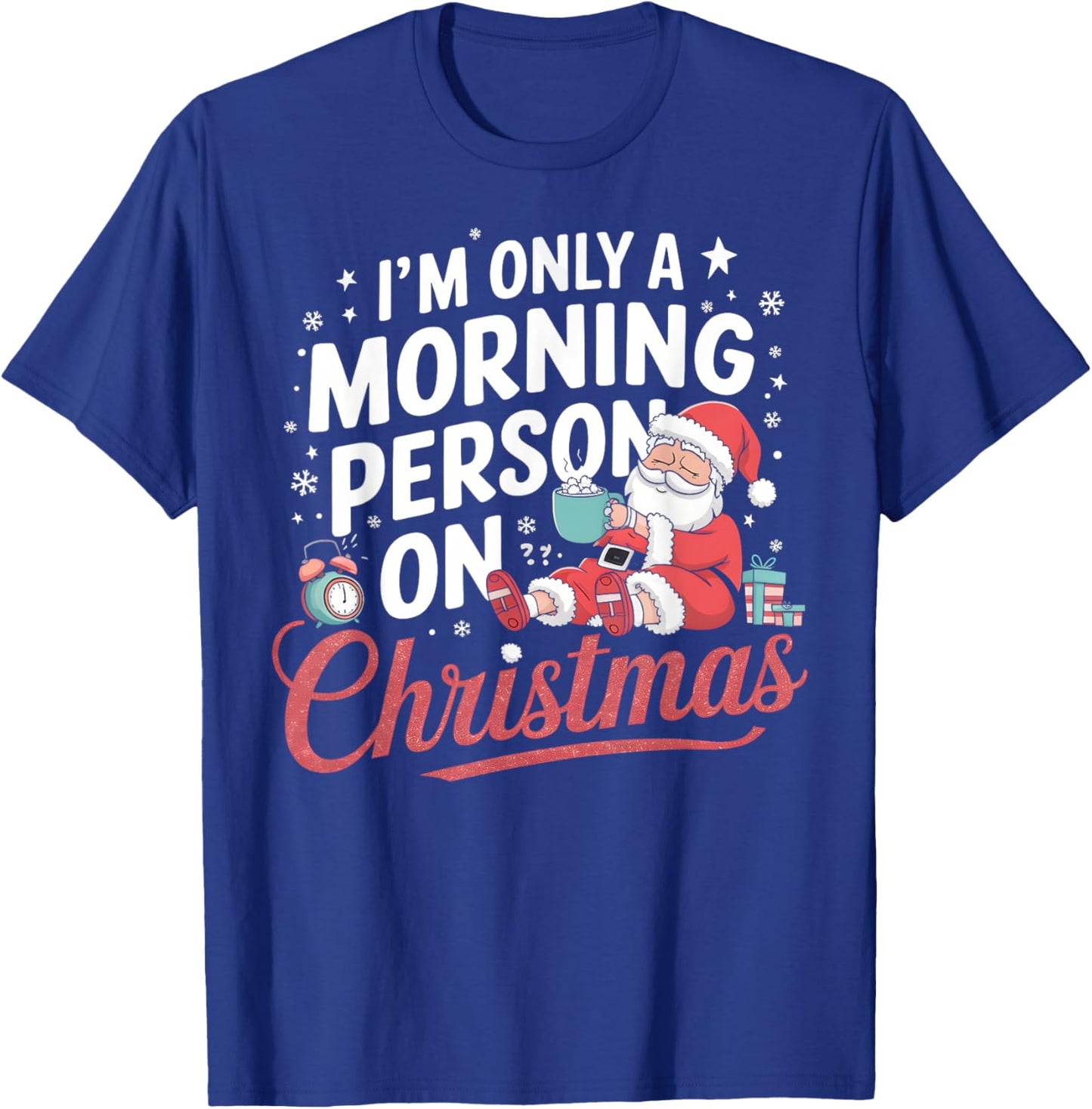 I’m Only a Morning Person on Christmas Funny Holiday Humor T-Shirt - T-Shirt | Royal