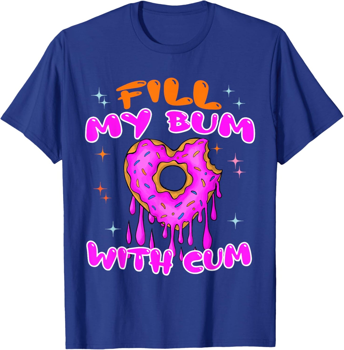 Fill My Bum With Cum Funny Donut Embarrassing Adult Humor T-Shirt - T-Shirt | Royal