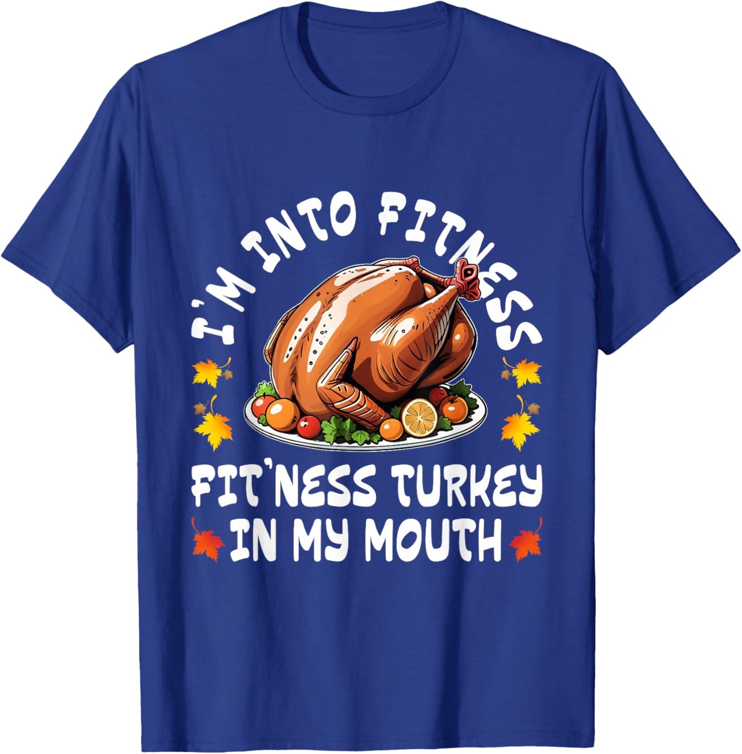 Thanksgiving Funny I'm Into Fitness Turkey in My Mouth T-Shirt - T-Shirt | Royal