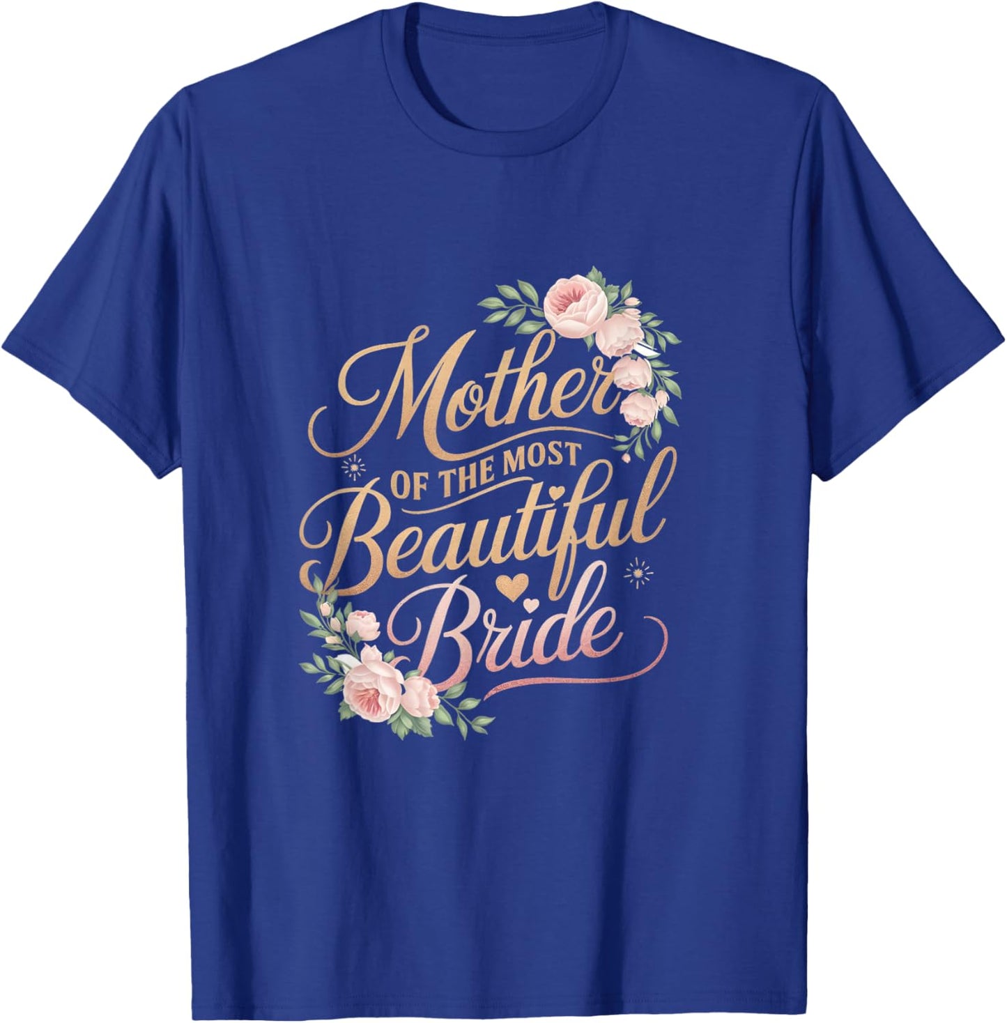 Mother of The Most Beautiful Bride, Wedding Bridal Shower T-Shirt - T-Shirt | Royal