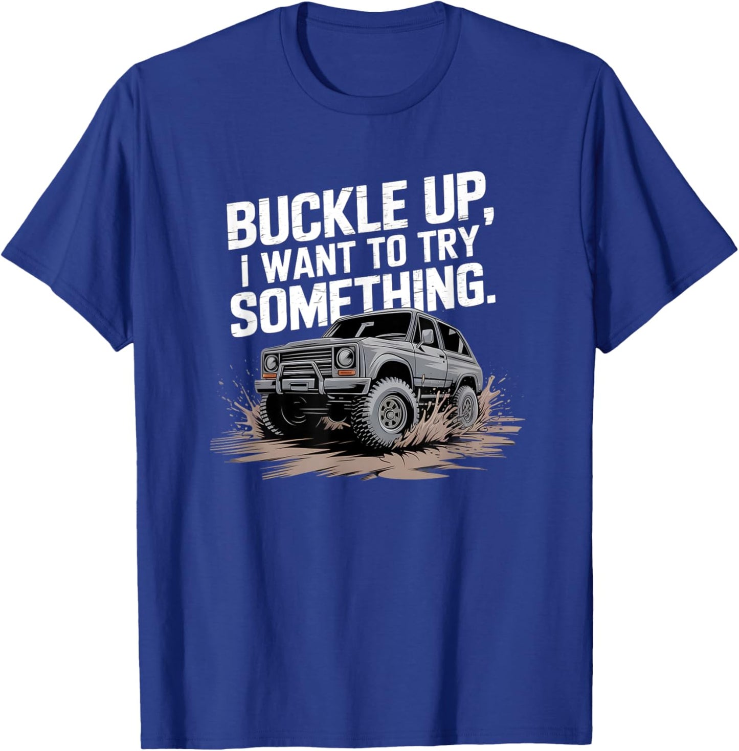 Buckle Up I want to try something Offroad T-Shirt - T-Shirt | Royal