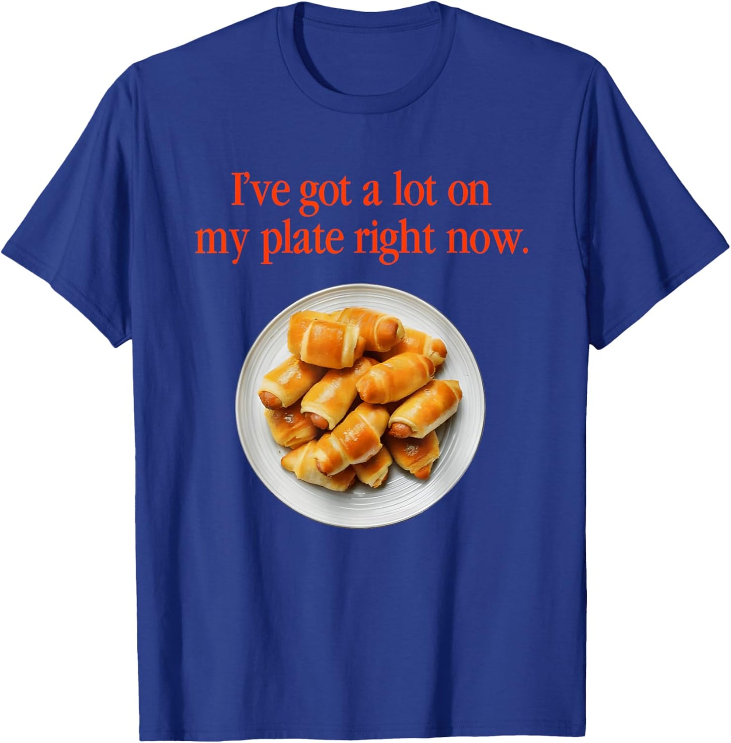 Pigs In A Blanket I’ve Got A Lot On My Plate Right Now T-Shirt - T-Shirt | Royal