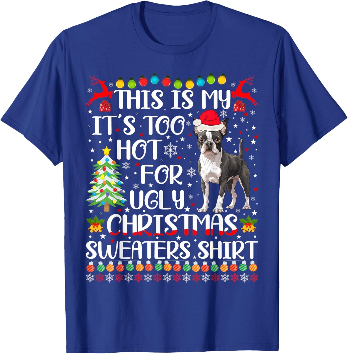 It's Too Hot For Ugly Christmas Sweaters Boston Terrier Dog T-Shirt - T-Shirt | Royal