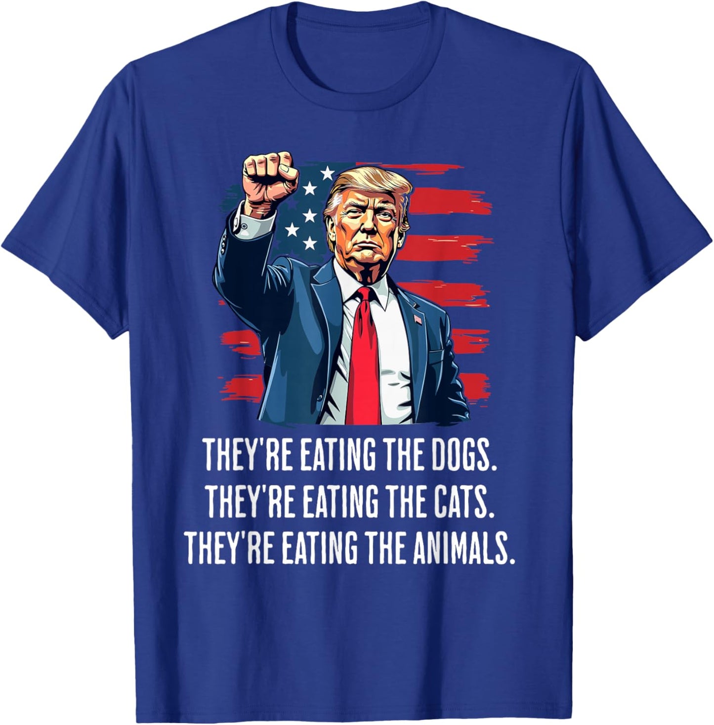 They're eating the Dogs they're eating the Cats and Animals T-Shirt - T-Shirt | Royal