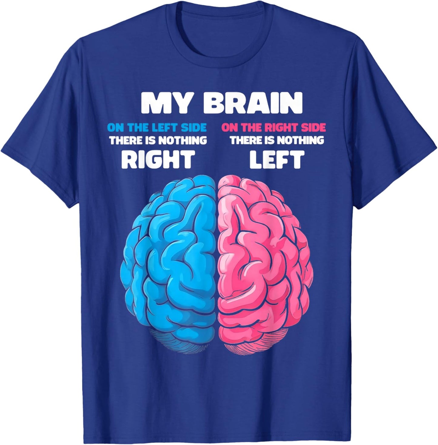 My Brain There's Nothing Right There is Nothing Left T-Shirt - T-Shirt | Royal