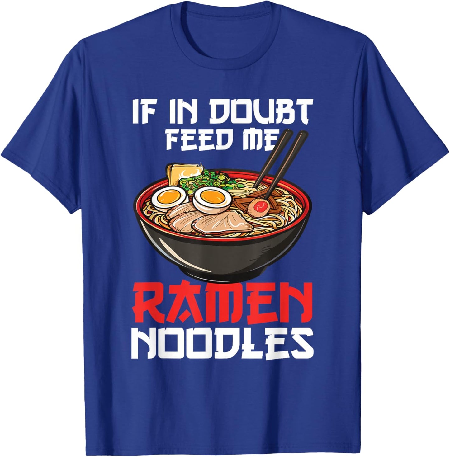 If In Doubt Feed Me Ramen Noodles Japanese Soup Kawaii Anime T-Shirt - T-Shirt | Royal
