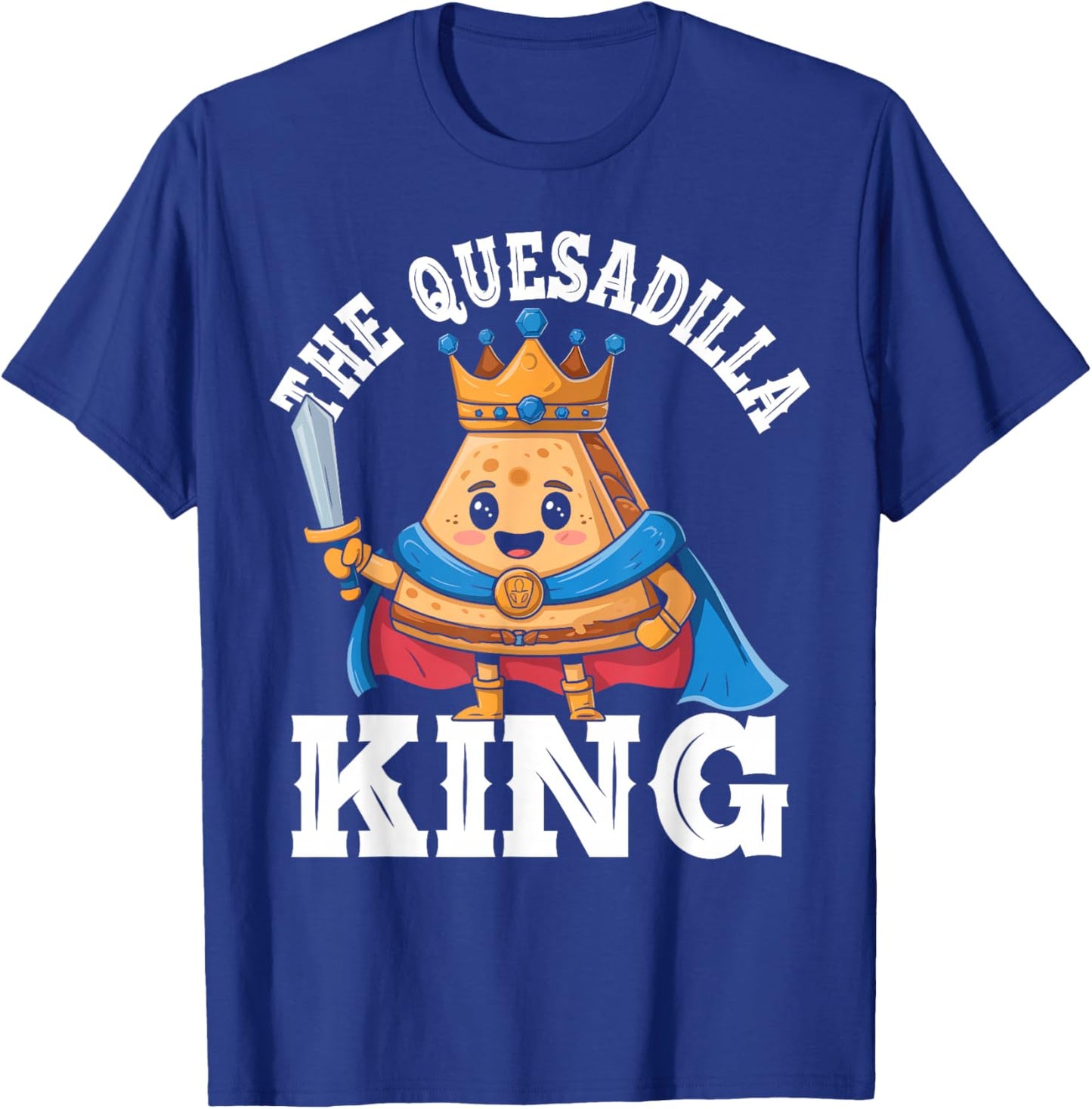 The Quesadilla King Funny Mexican Food Quesadilla Lover T-Shirt - T-Shirt | Royal