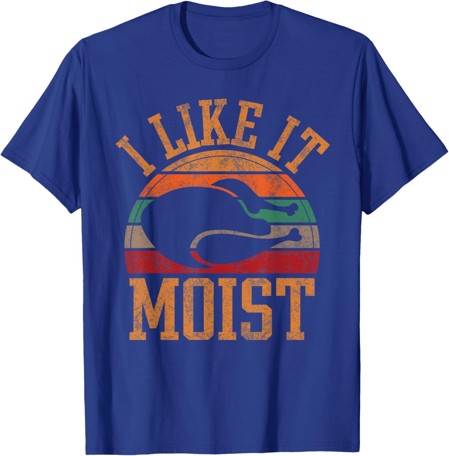 Funny I Like It Moist Men Humor Turkey Day Thanksgiving T-Shirt - T-Shirt | Royal