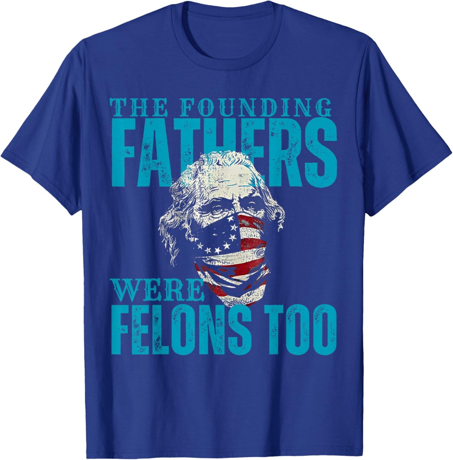 The Founding Fathers Were Felons Too USA Flag T-Shirt - T-Shirt | Royal