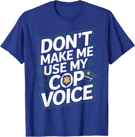 Don't Make Me Use My Cop Voice T-Shirt - T-Shirt | Royal