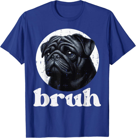 Dog Pug Bruh Funny Saying Meme Slang Humorous Women Men Kids T-Shirt - T-Shirt | Royal